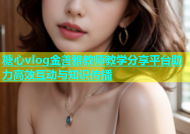 糖心vlog金善雅教师教学分享平台助力高效互动与知识传播